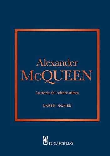 Alexander McQueen. La storia del celebre stilista - Karen Homer - Libro Il Castello 2024 | Libraccio.it