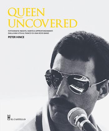 Queen uncovered - Peter Hince - Libro Il Castello 2024, Musica | Libraccio.it