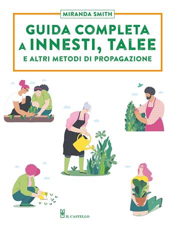 Guida completa a innesti, talee e ad altri metodi di propagazione - Miranda Smith - Libro Il Castello 2024, Giardinaggio | Libraccio.it