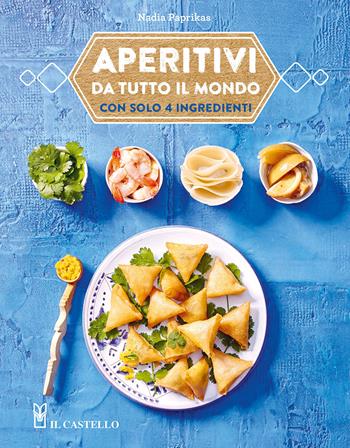 Aperitivi da tutto il mondo con solo 4 ingredienti - Nadia Paprikas - Libro Il Castello 2024, Cucina | Libraccio.it