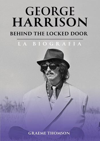 George Harrison. Behind the locked door. La biografia - Graeme Thomson - Libro Il Castello 2024, Musica | Libraccio.it