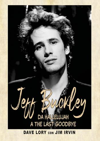 Jeff Buckley. Da Hallelujah a The Last Goodbye - Dave Lory, Jim Irvin - Libro Il Castello 2024, Musica | Libraccio.it