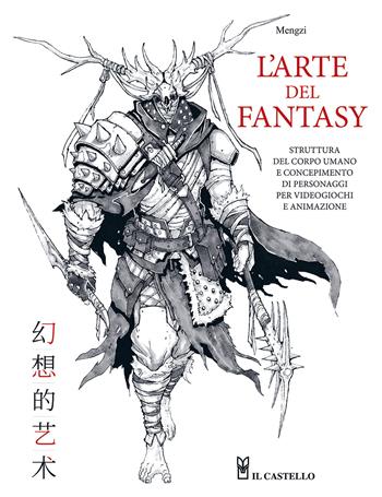 L'arte del fantasy. Struttura del corpo umano e concepimento di personaggi per videogiochi e animazione. Ediz. a colori - Mengzi - Libro Il Castello 2024, Disegno e tecniche pittoriche | Libraccio.it