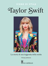 Taylor Swift. La storia di una leggenda della moda. Icone di stile