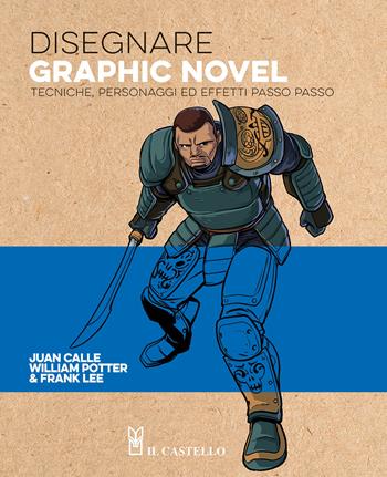 Disegnare graphic novel. Tecniche, personaggi ed effetti passo passo. Ediz. a colori - Juan Calle, William Potter, Frank Lee - Libro Il Castello 2024, Disegno e tecniche pittoriche | Libraccio.it