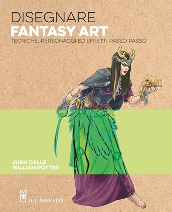 Disegnare fantasy art. Tecniche personaggi ed effetti passo passo - William Potter - Libro Il Castello 2025, Disegno e tecniche pittoriche | Libraccio.it