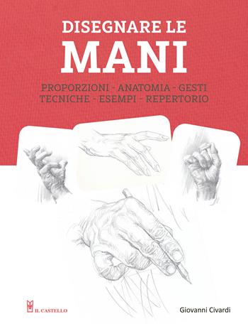 Disegnare le mani - Giovanni Civardi - Libro Il Castello 2024, Disegno e tecniche pittoriche | Libraccio.it