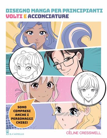 Disegno manga per principianti. Volti e acconciature - Céline Cresswell - Libro Il Castello 2024, Disegno e tecniche pittoriche | Libraccio.it