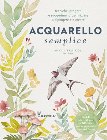 Acquarello semplice. Tecniche, progetti e suggerimenti per iniziare a dipingere e a creare. Con video tutorial - Nicki Traikos - Libro Il Castello 2024, Disegno e tecniche pittoriche | Libraccio.it