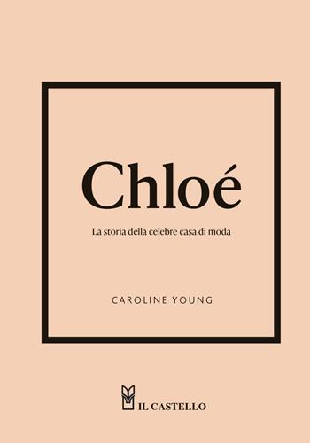 Chloé. La storia della celebre casa di moda - Caroline Young - Libro Il Castello 2025 | Libraccio.it