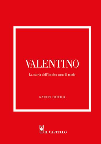 Valentino. La storia dell'iconica casa di moda - Karen Homer - Libro Il Castello 2025 | Libraccio.it