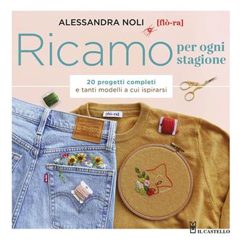 Ricamo per ogni stagione. 20 progetti completi e tanti modelli a cui ispirarsi - Alessandra Noli - Libro Il Castello 2024, Cucito, ricamo, tessitura | Libraccio.it