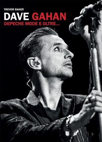 Dave Gahan. Depeche Mode e oltre... - Trevor Baker - Libro Il Castello 2024, Musica | Libraccio.it