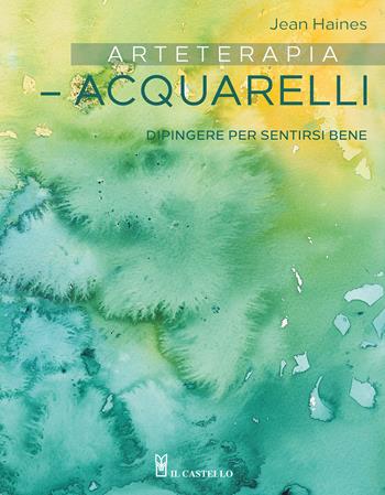 Arteterapia. Acquarelli. Dipingere per sentirsi bene - Jean Haines - Libro Il Castello 2025, Disegno e tecniche pittoriche | Libraccio.it