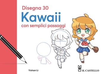Disegna 30 kawaii con semplici passaggi - Yishan Li - Libro Il Castello 2025, Disegno e tecniche pittoriche | Libraccio.it