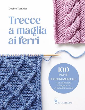 Trecce a maglia ai ferri - Debbie Tomkies - Libro Il Castello 2025, Cucito, ricamo, tessitura | Libraccio.it