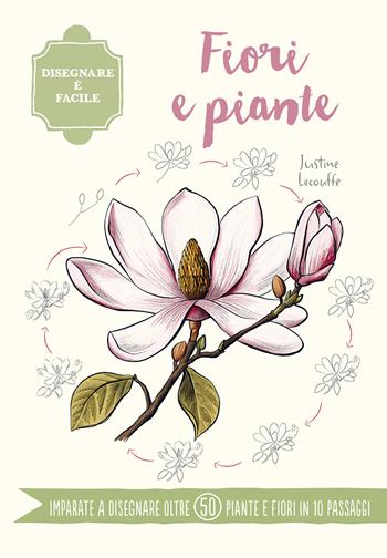 Fiori e piante. Disegnare è facile - Justine Lecouffe - Libro Il Castello 2025, Disegno e tecniche pittoriche | Libraccio.it
