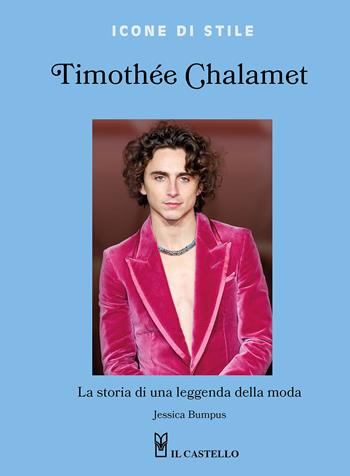 Timothée Chalamet. La storia di una leggenda della moda. Ediz. a colori - Jessica Bumpus - Libro Il Castello 2025, Moda | Libraccio.it