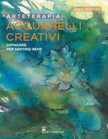 Arteterapia. Acquarelli creativi - Jean Haines - Libro Il Castello 2025, Disegno e tecniche pittoriche | Libraccio.it
