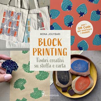 Block printing. Timbri creativi su stoffa e carta. Con QR code per scaricare i modelli - Mona Jouybari - Libro Il Castello 2025, Hobby e attività artistiche | Libraccio.it