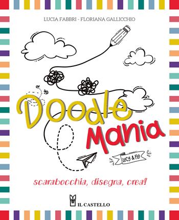 Doodlemania. Scarabocchia, disegna, crea! - Lucia Fabbri, Floriana Gallicchio - Libro Il Castello 2025, Disegno e tecniche pittoriche | Libraccio.it