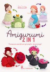 Amigurumi 2 in 1. 12 amigurumi reversibili: per ogni progetto... due personaggi!