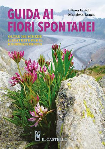 Guida ai fiori spontanei - Eliana Ferioli, Massimo Lanza - Libro Il Castello 2026, Giardinaggio | Libraccio.it