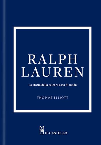 Ralph Lauren. La storia della celebre casa di moda. Ediz. a colori - Thomas Elliott - Libro Il Castello 2026, Moda | Libraccio.it