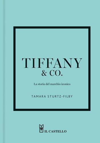 Tiffany. La storia del marchio iconico. Ediz. a colori - Tamara Strurtz-Filby - Libro Il Castello 2026, Moda | Libraccio.it