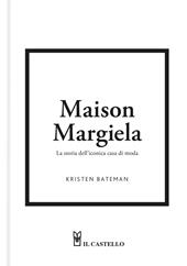 Maison Margiela. La storia dell'iconica casa di moda. Ediz. a colori