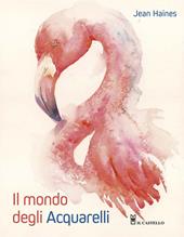 Il mondo degli acquarelli. Ediz. a colori