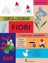 Corso di disegno fiori e amici nel giardino. Ediz. a colori