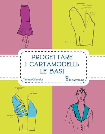 Progettare i cartamodelli: le basi. Ediz. illustrata - Teresa Gilewska - Libro Il Castello 2026, Cucito, ricamo, tessitura | Libraccio.it