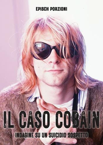 Il caso Cobain. Indagine su un suicidio sospetto. Ediz. illustrata - Epìsch Porzioni - Libro Il Castello 2026, Musica | Libraccio.it