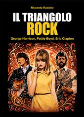 Il triangolo rock. Eric Clapton, Pattie Boyd, George Harrison