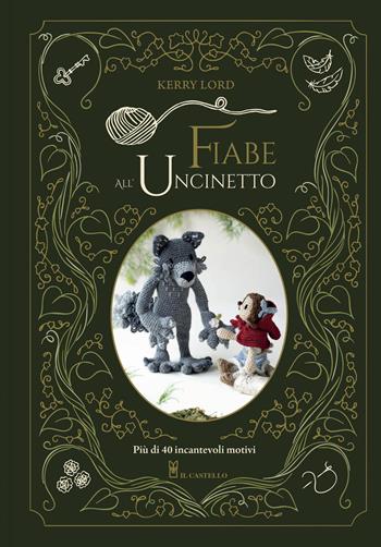 Fiabe all'uncinetto. Ediz. a colori - Kerry Lord - Libro Il Castello 2026, Cucito, ricamo, tessitura | Libraccio.it