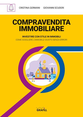 Compravendita immobiliare. Investire con stile in immobili. Come scegliere l'immobile giusto senza errori - Cristina Germani, Giovanni Scuderi - Libro Grafill 2020 | Libraccio.it