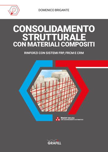 Consolidamento strutturale con materiali compositi. Rinforzi con sistemi FRP, FRCM E CRM. Con web app - Domenico Brigante - Libro Grafill 2020 | Libraccio.it