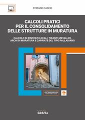 Calcoli pratici per il consolidamento delle strutture in muratura. Calcolo di rinforzi locali, tiranti metallici, archi di muratura e capriate del tipo palladiano. Con software di simulazione