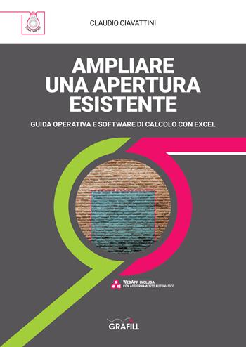 Ampliare una apertura esistente. Guida operativa e software di calcolo con Excel - Claudio Ciavattini - Libro Grafill 2020 | Libraccio.it