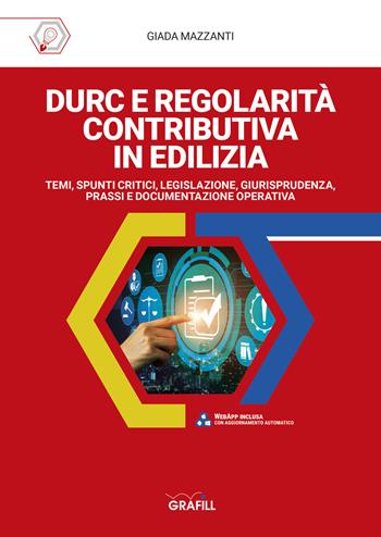 DURC e Regolarità contributiva in edilizia. Temi, spunti critici, legislazione, giurisprudenza, prassi e documentazione operativa. Con App - Giada Mazzanti - Libro Grafill 2021 | Libraccio.it