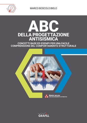 ABC della progettazione antisismica. Concetti base ed esempi per una facile comprensione del comportamento strutturale - Marco Boscolo Bielo - Libro Grafill 2021 | Libraccio.it