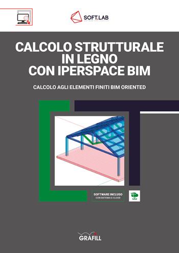 Calcolo strutturale in legno con IperSpace BIM. Calcolo agli elementi finiti BIM oriented. Con Software - Soft.Lab - Libro Grafill 2021 | Libraccio.it