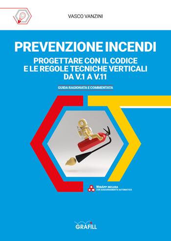 Prevenzione incendi. Progettare con il Codice e le Regole tecniche verticali da V.1 a V11. Guida ragionata e commentata. Con Contenuto digitale per accesso online - Vasco Vanzini - Libro Grafill 2021 | Libraccio.it