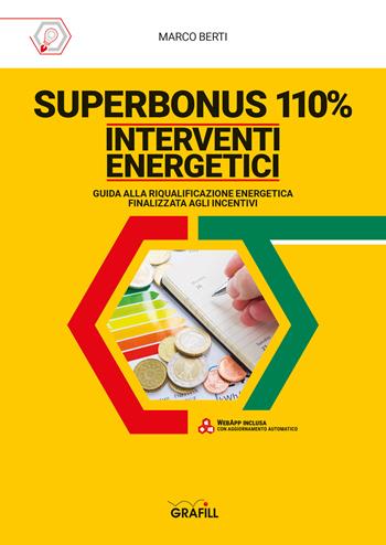 Superbonus 110%. Interventi energetici. Guida alla riqualificazione energetica finalizzata agli incentivi. Con software - Marco Berti - Libro Grafill 2022 | Libraccio.it