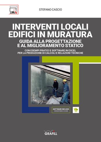 Interventi locali edifici in muratura. Guida alla progettazione e al miglioramento statico. Con foglio di calcolo - Stefano Cascio - Libro Grafill 2022 | Libraccio.it
