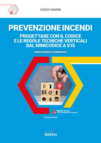 Prevenzione incendi: progettare con il Codice e le regole tecniche verticali dal Minicodice a V.15. Guida ragionata e commentata. per accesso online - Vasco Vanzini - Libro Grafill 2023 | Libraccio.it