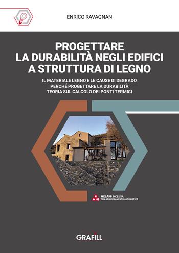 Progettare la durabilità negli edifici a struttura di legno. Il materiale legno e le cause di degrado. Perché progettare la durabilità. Teoria sul calcolo dei ponti termici. Con app - Enrico Ravagnan - Libro Grafill 2024 | Libraccio.it