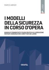 I modelli della sicurezza in corso d'opera. Manuale commentato e guida pratica alla redazione per RUP, Coordinatori e Direttori dei lavori. Con WebApp