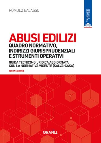 Abusi edilizi. Quadro normativo, indirizzi giurisprudenziali e strumenti operativi. Guida tecnico-giuridica aggiornata con la normativa vigente (salva-casa). Con webapp - Romolo Balasso - Libro Grafill 2025 | Libraccio.it